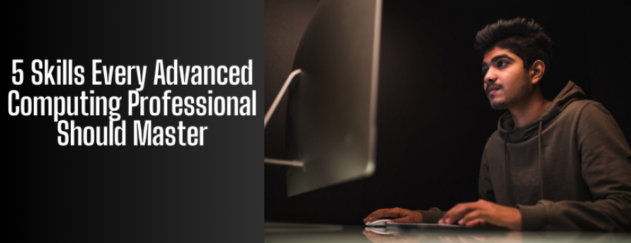 5-skills-every-advanced-computing-professional-should-master